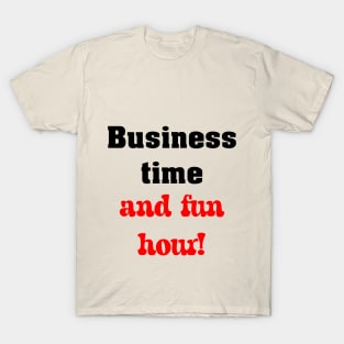 Business time, and fun hour! T-Shirt